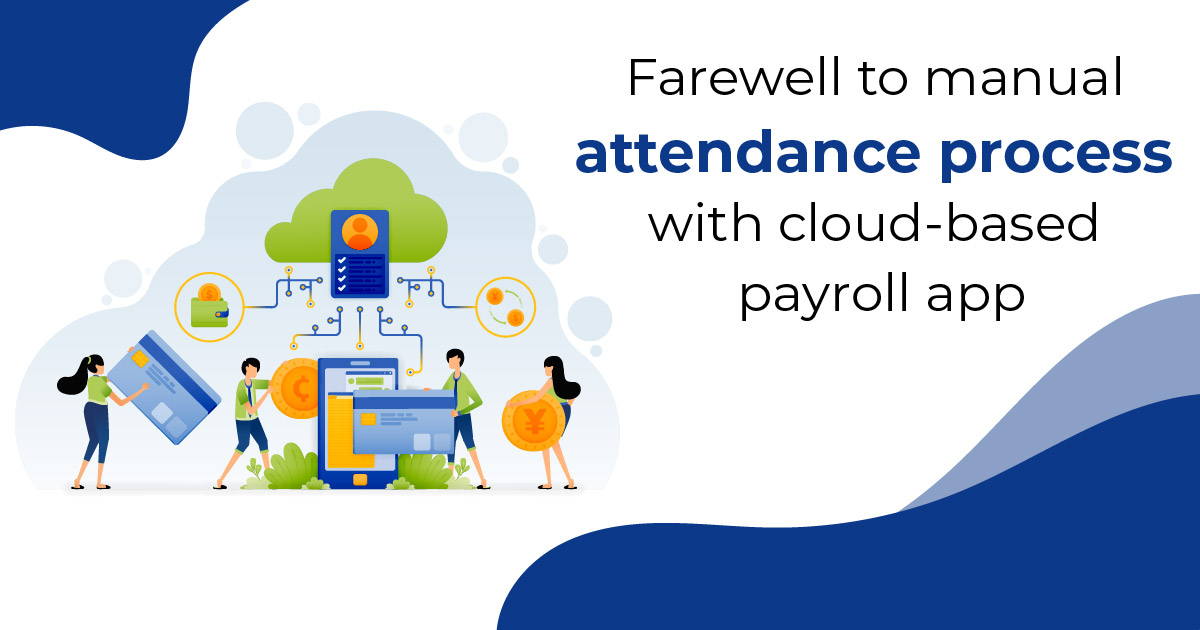 Farewell To Manual Attendance Process With Cloud-Based Payroll App
