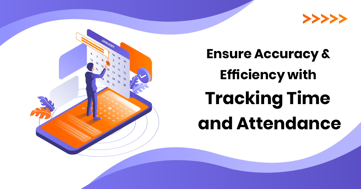 Ensure Accuracy & Efficiency with Tracking Time and Attendance