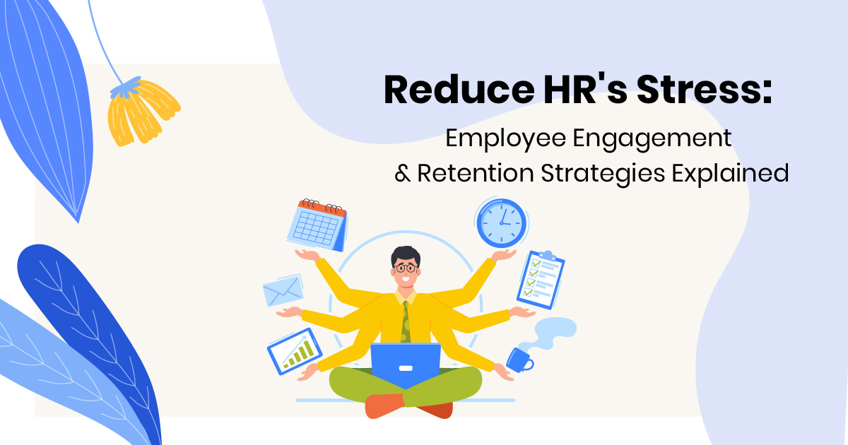 Reduce HR’s Stress: Employee Engagement & Retention Strategies Explained