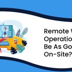 Remote Work Operations Can Be As Good As On-Site