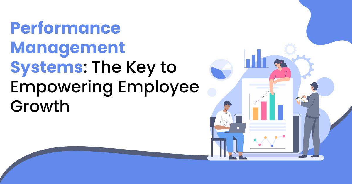 Performance Management Systems: The Key to Empowering Employee Growth